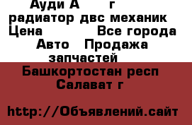 Ауди А4/1995г 1,6 adp радиатор двс механик › Цена ­ 2 500 - Все города Авто » Продажа запчастей   . Башкортостан респ.,Салават г.